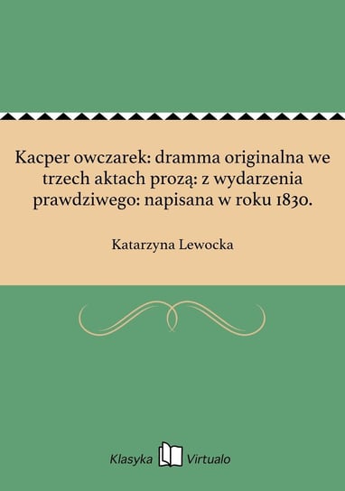 Kacper owczarek: dramma originalna we trzech aktach prozą: z wydarzenia prawdziwego: napisana w roku 1830. - ebook epub Lewocka Katarzyna