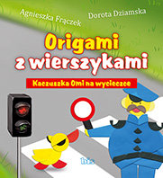 Kaczuszka Omi na wycieczce. Origami z wierszykami Frączek Agnieszka, Dziamska Dorota