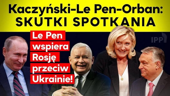 Kaczyński-Le Pen-Orban: SKUTKI SPOTKANIA. Le Pen wspiera Putina przeciw Ukrainie! - Idź Pod Prąd Nowości - podcast Opracowanie zbiorowe