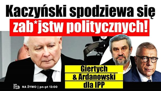 Kaczyński spodziewa się zab*jstw politycznych! Giertych i Ardanowski dla IPP - Idź Pod Prąd Na Żywo - podcast - audiobook Opracowanie zbiorowe