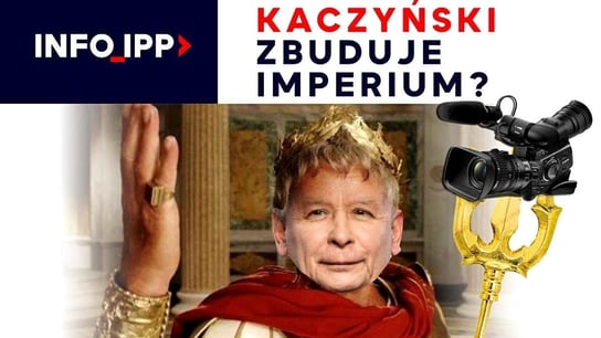 Kaczyński zbuduje imperium? |  Info IPP TV - Idź Pod Prąd Nowości - podcast Opracowanie zbiorowe