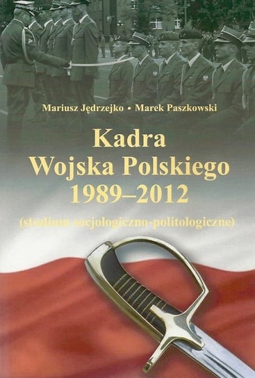 Kadra Wojska Polskiego 1989-2012 Jędrzejko Mariusz, Paszkowski Marek