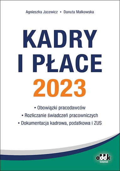 Kadry i płace 2023 - obowiązki pracodawców rozliczanie świadczeń pracowniczych dokumentacja kadrowa Jacewicz Agnieszka, Małkowska Danuta