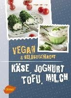 Käse, Joghurt, Tofu, Milch. Vegan und selbstgemacht Holzl-Singh Yvonne