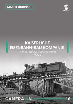 Kaiserliche Eisenbahn-Bau Kompanie in Western Galicia 1914-1915: Volume 2 Wydawnictwo STRATUS, Artur Juszczak