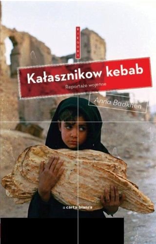 Kałasznikow Kebab. Reportaże wojenne Badkhen Anna