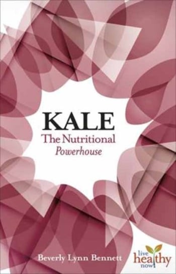 Kale: The Nutritional Powerhouse Bennett Beverly Lynn