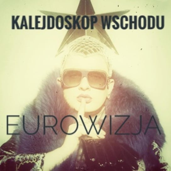 KALEJDOSKOP WSCHODU Eurowizja - Po prostu Wschód - podcast Pogorzelski Piotr