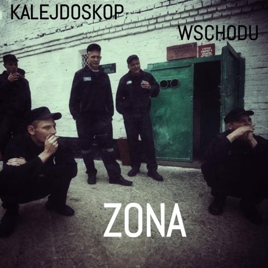 KALEJDOSKOP WSCHODU Zona - Po prostu Wschód - podcast Pogorzelski Piotr