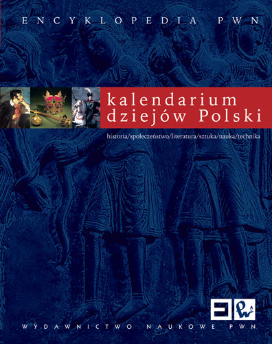 Kalendarium Dziejów Polski. Encyklopedia PWN Opracowanie zbiorowe