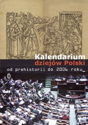 Kalendarium dziejów Polski. Od prehistorii do 2006 roku Opracowanie zbiorowe