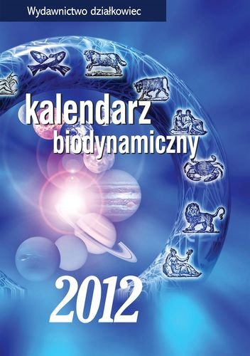 Kalendarz biodynamiczny 2012 Opracowanie zbiorowe