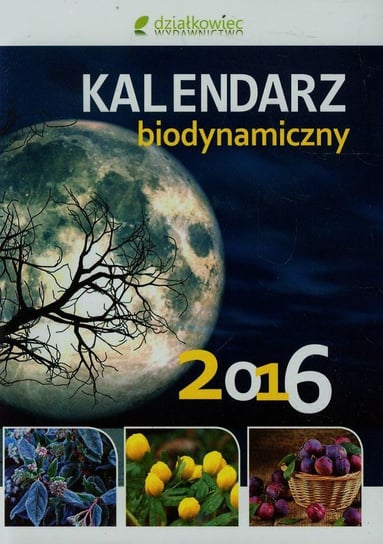Kalendarz biodynamiczny 2016 Opracowanie zbiorowe