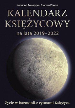 Kalendarz księżycowy na lata 2019-2022. Życie w harmonii z rytmami księżyca Paungger Johanna, Poppe Thomas