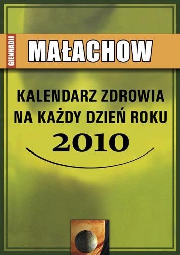 Kalendarz Zdrowia na Każdy Dzień Roku 2010 Małachow G.P.