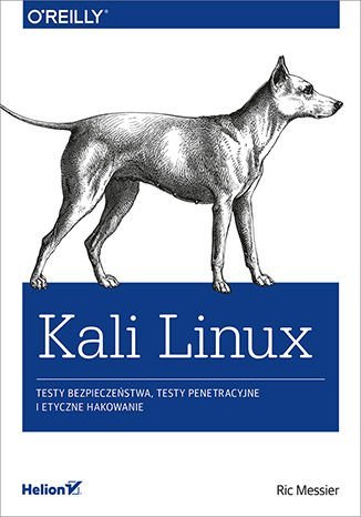 Kali Linux. Testy bezpieczeństwa, testy penetracyjne i etyczne hakowanie Messier Ric