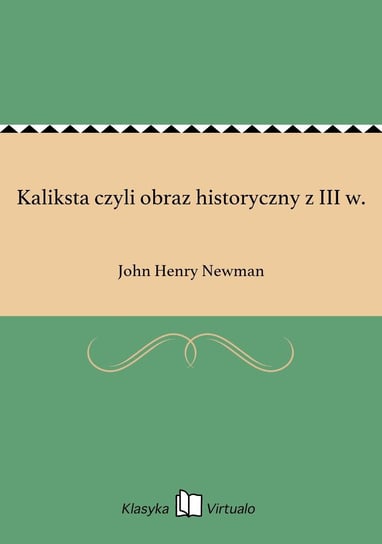 Kaliksta czyli obraz historyczny z III w. Newman John Henry