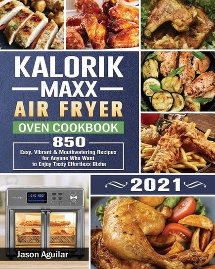 Kalorik Maxx Air Fryer Oven Cookbook 2021 Aguilar Jason