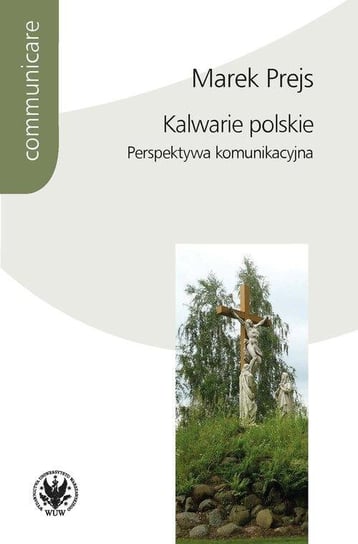 Kalwarie polskie. Perspektywa komunikacyjna Prejs Marek