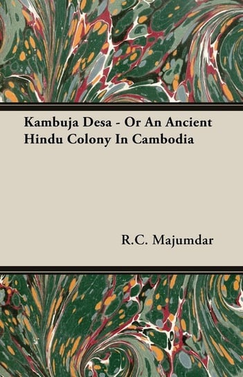 Kambuja Desa - Or An Ancient Hindu Colony In Cambodia Majumdar R. C.