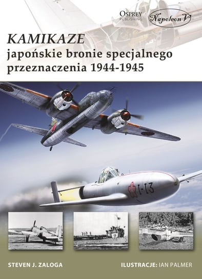 Kamikaze. Japońskie bronie specjalnego przeznaczenia 1944-1945 Zaloga Steven J.