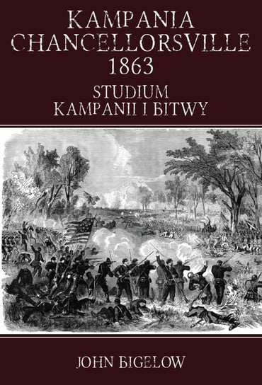 Kampania Chancellorsville 1863. Studium kampanii i bitwy Bigelow John