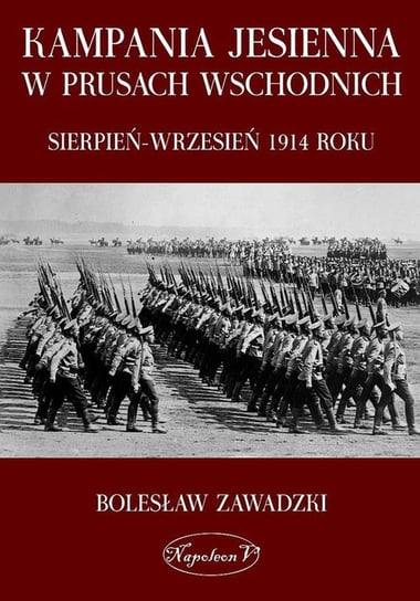 Kampania jesienna w Prusach Wschodnich. Sierpień-wrzesień 1914 roku Zawadzki Bolesław
