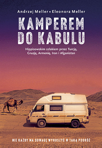 Kamperem do Kabulu. Hippisowskim szlakiem przez Turcję, Gruzję, Armenię, Iran i Afganistan Meller Andrzej, Meller Eleonora