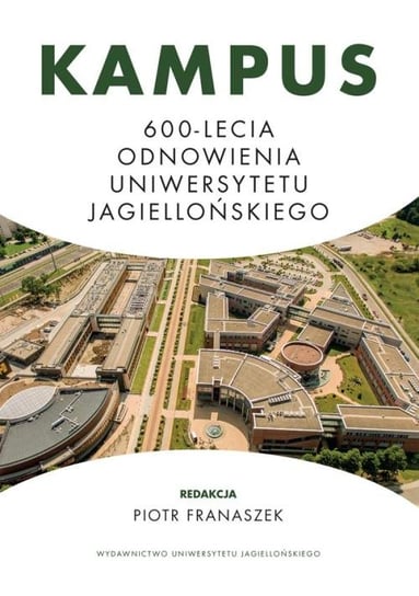 Kampus 600-lecia Odnowienia Uniwersytetu Jagiellońskiego Opracowanie zbiorowe