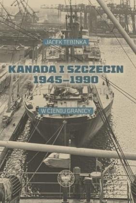 Kanada i Szczecin 1945-1990 IPN Instytut Pamięci Narodowej