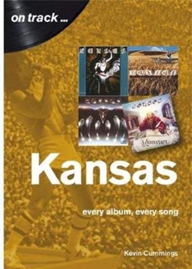 Kansas: Every Album, Every Song (On Track) Kevin Cummings