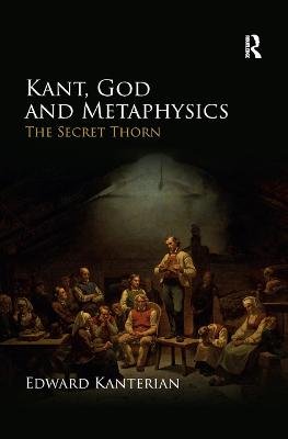 Kant, God and Metaphysics: The Secret Thorn Edward Kanterian