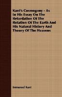 Kant's Cosmogony - As In His Essay On The Retardation Of The Rotation Of The Earth And His Natural History And Theory Of The Heavens Kant Immanuel