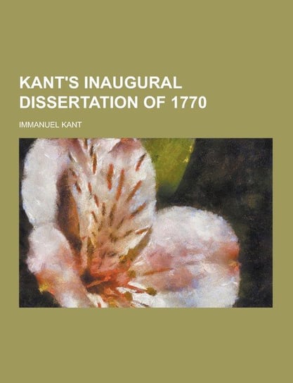 Kant's Inaugural Dissertation of 1770 Kant Immanuel