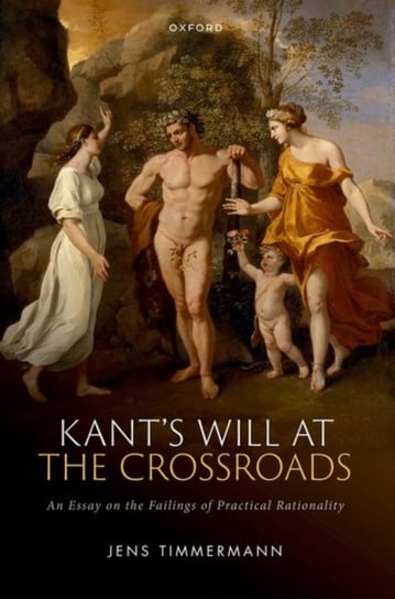 Kant's Will at the Crossroads: An Essay on the Failings of Practical Rationality Opracowanie zbiorowe