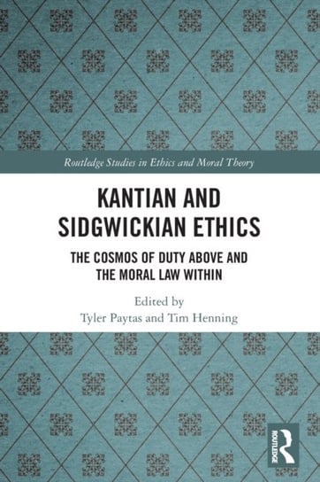 Kantian and Sidgwickian Ethics: The Cosmos of Duty Above and the Moral Law Within Tyler Paytas