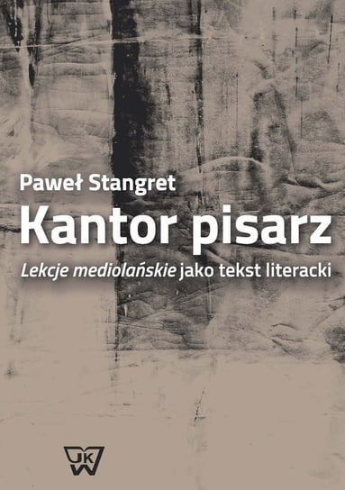 Kantor pisarz. Lekcje mediolańskie jako tekst literacki Stangret Paweł
