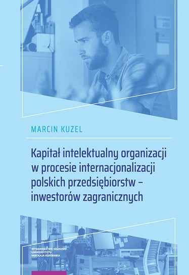 Kapitał intelektualny organizacji w procesie internacjonalizacji polskich przedsiębiorstw - inwestorów zagranicznych Kuzel Marcin