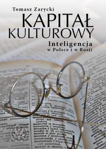 Kapitał Kulturowy. Inteligencja w Polsce i w Rosji Zarycki Tomasz