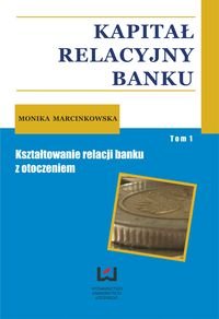 Kapitał relacyjny banku. Kształtowanie relacji banku z otoczeniem Marcinkowska Monika