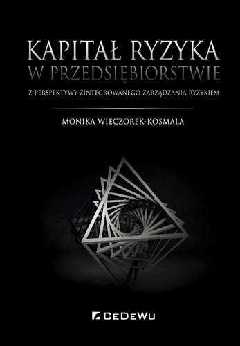 Kapitał ryzyka w przedsiębiorstwie. Z perspektywy zintegrowanego zarządzania ryzykiem Wieczorek-Kosmala Monika