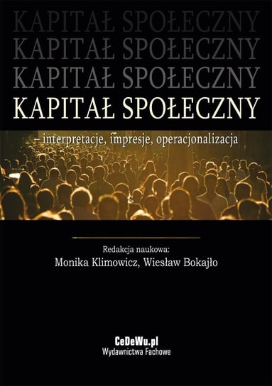 Kapitał społeczny – interpretacje, impresje, operacjonalizacja Klimowicz Monika, Bokajło Wiesław