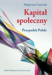 Kapitał społeczny. Przypadek Polski Gajowiak Małgorzata