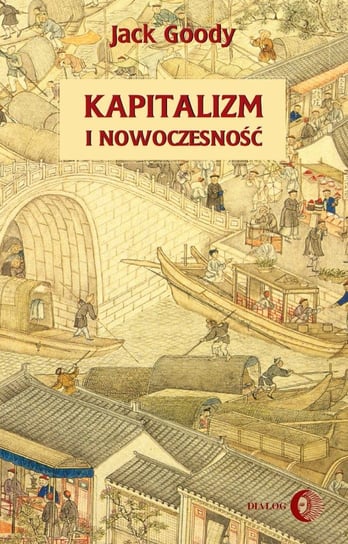 Kapitalizm i nowoczesność. Islam, Chiny, Indie a narodziny Zachodu Goody Jack