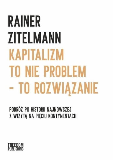 Kapitalizm to nie problem - to rozwiązanie Zitelmann Rainer