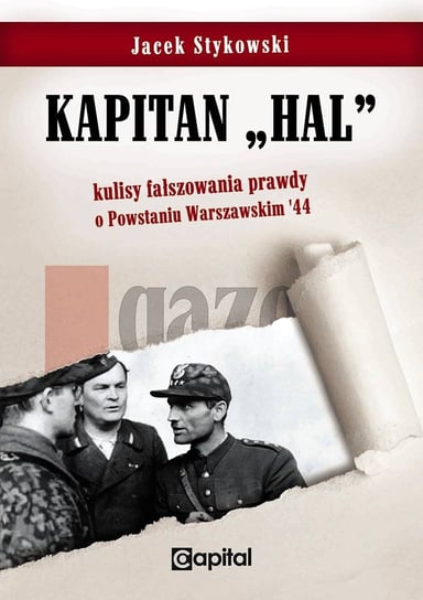 Kapitan Hal. Kulisy fałszowania prawdy o Powstaniu Warszawskim '44 Stykowski Jacek