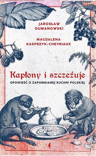 Kapłony i szczeżuje. Opowieść o zapomnianej kuchni polskiej Dumanowski Jarosław, Kasprzyk-Chevriaux Magdalena