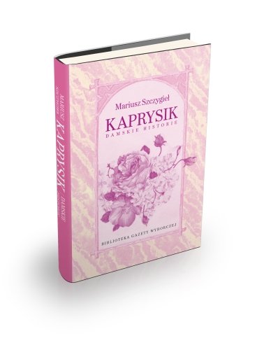 Kaprysik, damskie historie M. Szczygieł Agora
