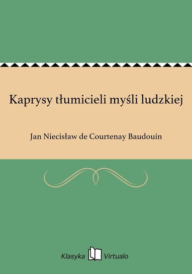 Kaprysy tłumicieli myśli ludzkiej de Courtenay Baudouin Jan Niecisław