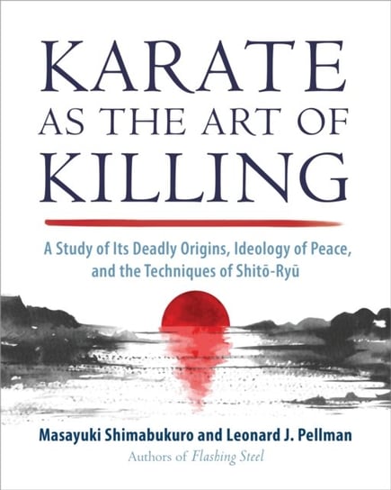 Karate as the Art of Killing: A Study of its Deadly Origins, Ideology of Peace, and the Techniques Opracowanie zbiorowe